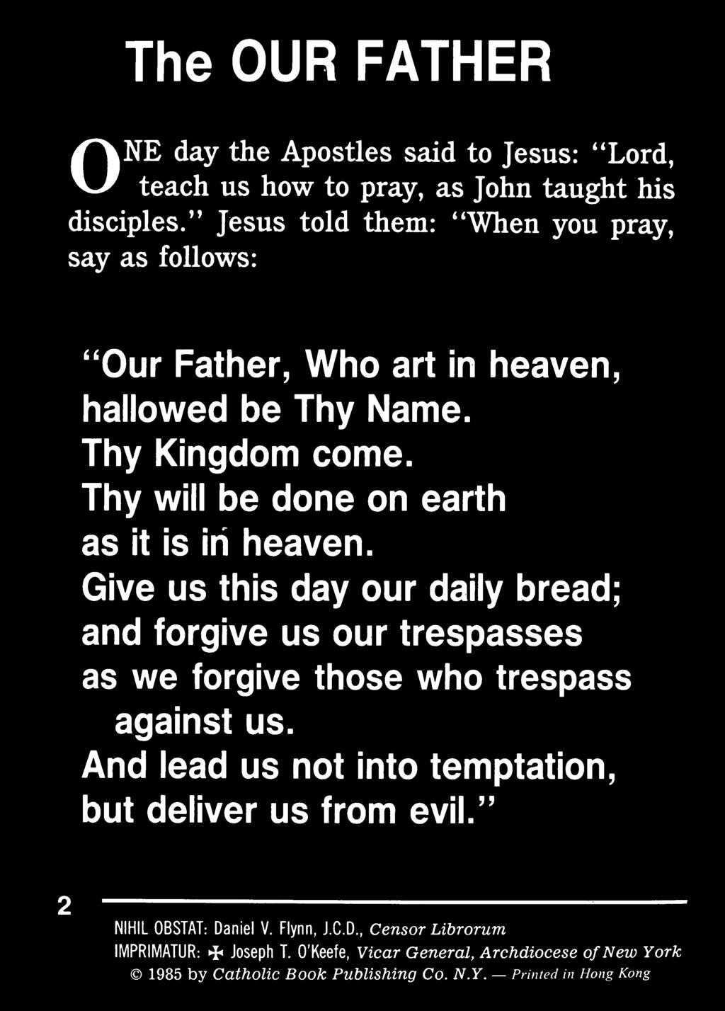 Thy will be done on earth as it is in heaven. Give us this day our daily bread; and forgive us our trespasses as we forgive those who trespass against us.