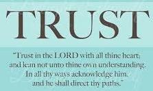 In the book of Proverbs we read, Trust in the LORD with all your heart, And lean not on your own understanding; In all your ways acknowledge Him, And He shall direct your paths.