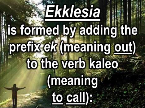 It s literally and by definition, it s formed by two words or a word and a prefix: ek and then the word kaleo. It literally means to be called out.