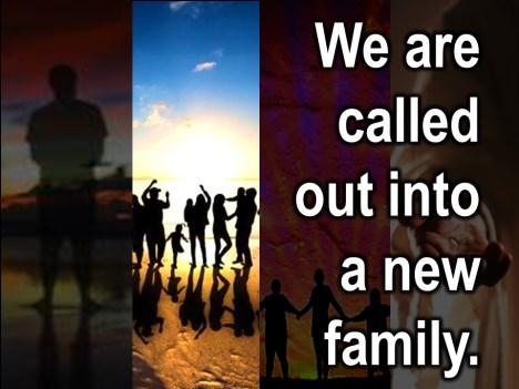 But we are also called into a new family.