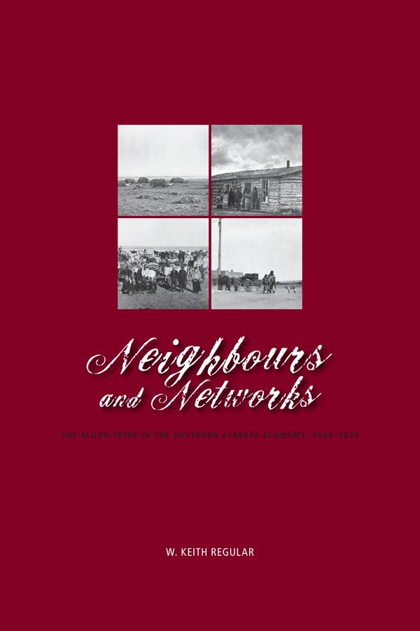 University of Calgary Press www.uofcpress.com NEIGHBOURS AND NETWORKS: THE BLOOD TRIBE IN THE SOUTHERN ALBERTA ECONOMY, 1884 1939 by W.