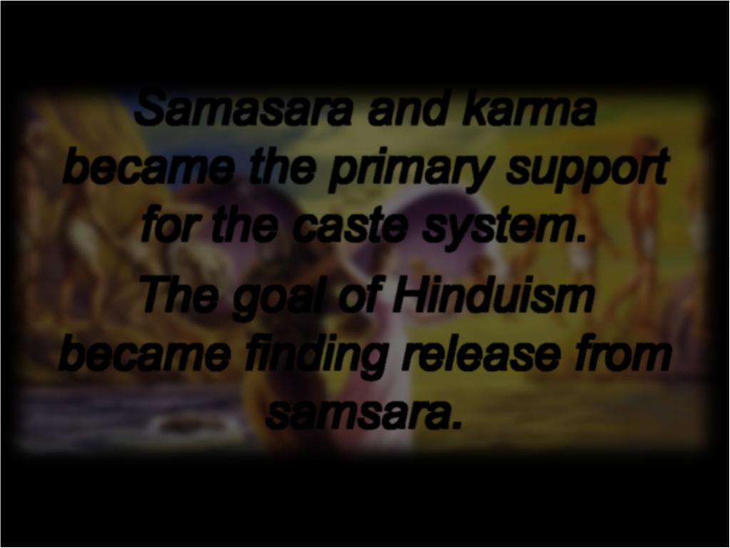 Samasara and karma became the primary support for the caste system.