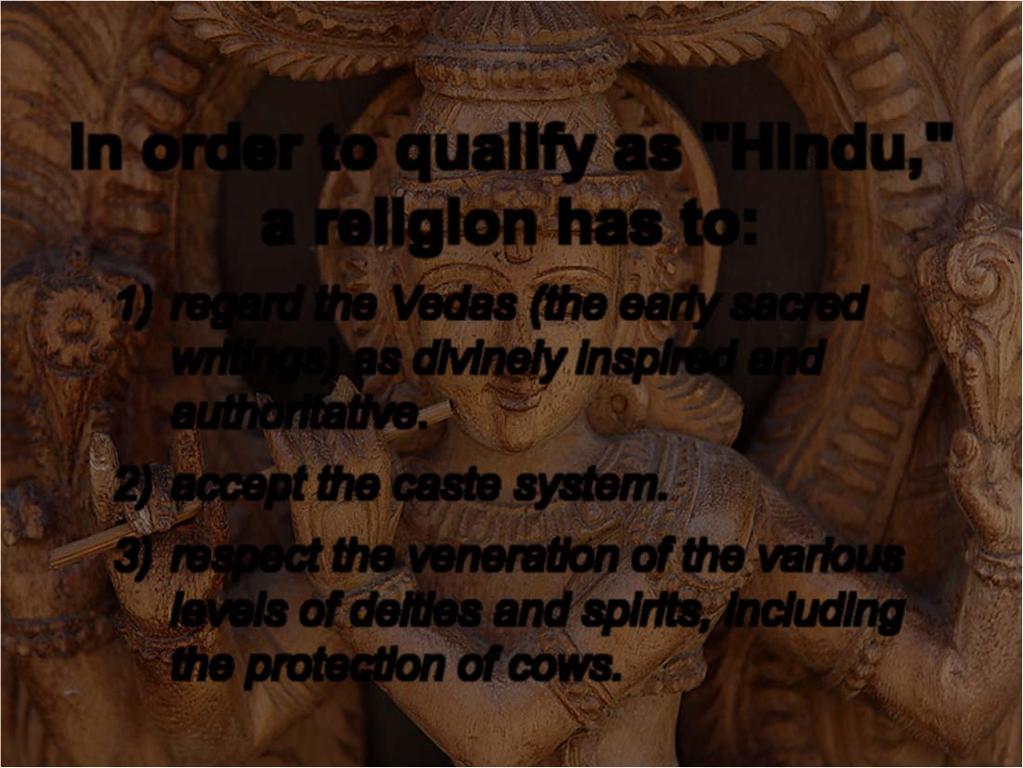 In order to qualify as "Hindu," a religion has to: 1) regard the Vedas (the early