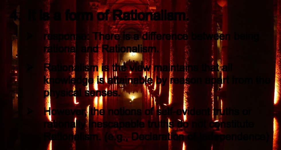 The Foundation of Logic: Objections to Logic 4. It is a form of Rationalism. ¾ response: There is a difference between being rational and Rationalism.
