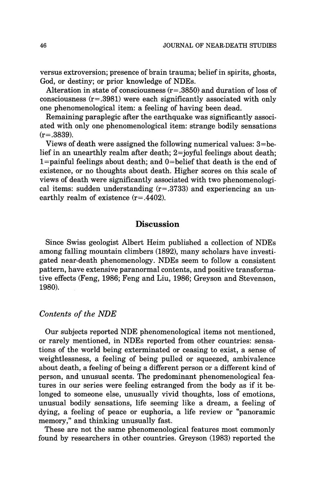 46 JOURNAL OF NEAR-DEATH STUDIES versus extroversion; presence of brain trauma; belief in spirits, ghosts, God, or destiny; or prior knowledge of NDEs. Alteration in state of consciousness (r=.
