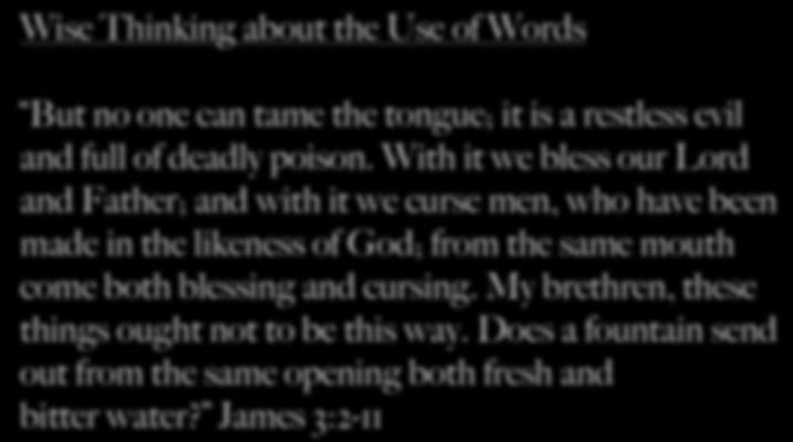 Wise Thinking about the Use of Words But no one can tame the tongue; it is a restless evil and full of deadly poison.