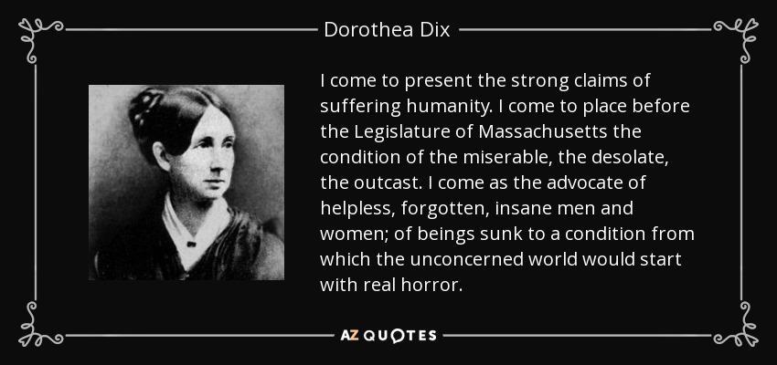 Dorothea Dix Horrified because jails housed the mentally ill Sends law to MA