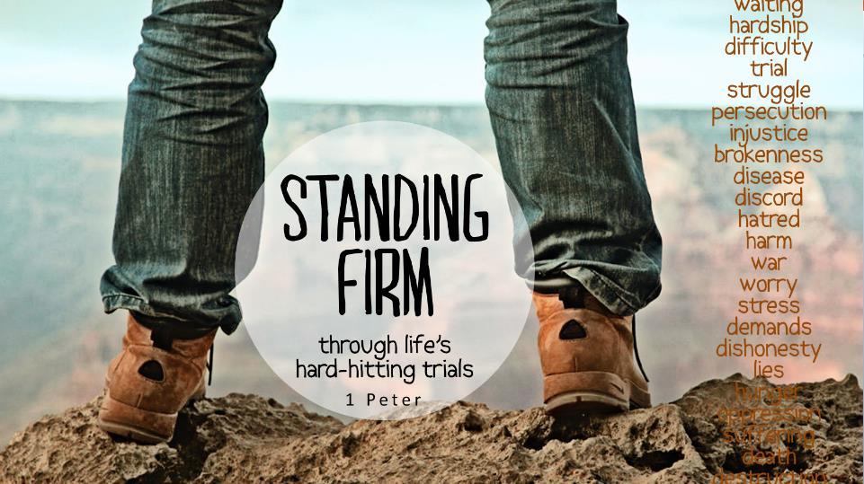 STANDING FIRM through life s hard-hitting trials 1 P e t e r waiting hardship difficulty trial struggle persecution