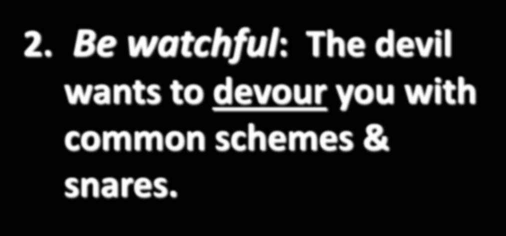 2. Be watchful: The devil wants to