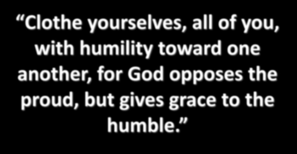 Clothe yourselves, all of you, with humility toward one