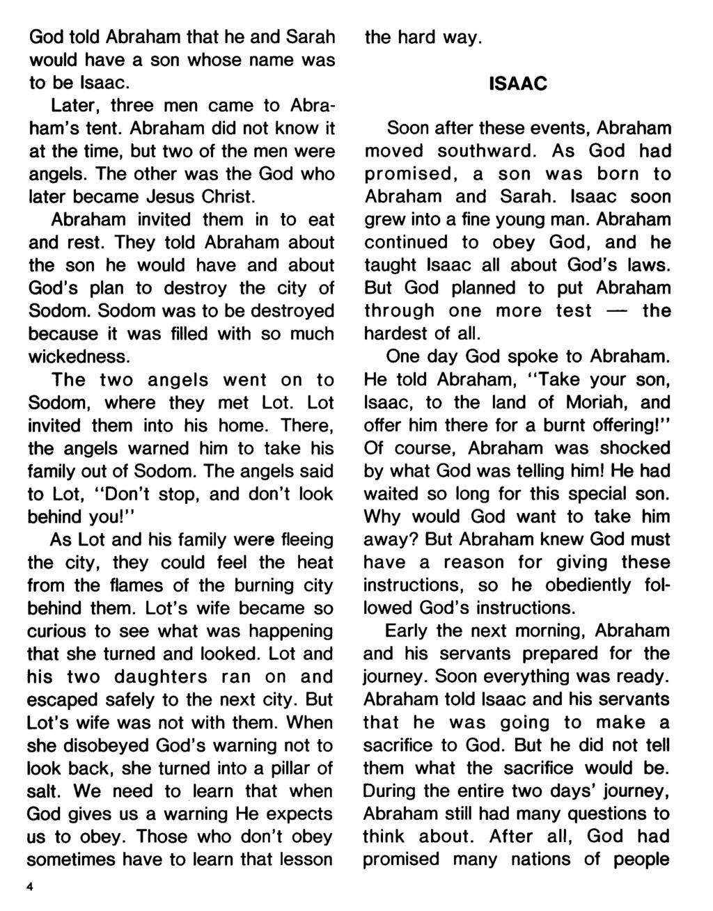 God told Abraham that he and Sarah would have a son whose name was to be Isaac. Later, three men came to Abraham's tent. Abraham did not know it at the time, but two of the men were angels.