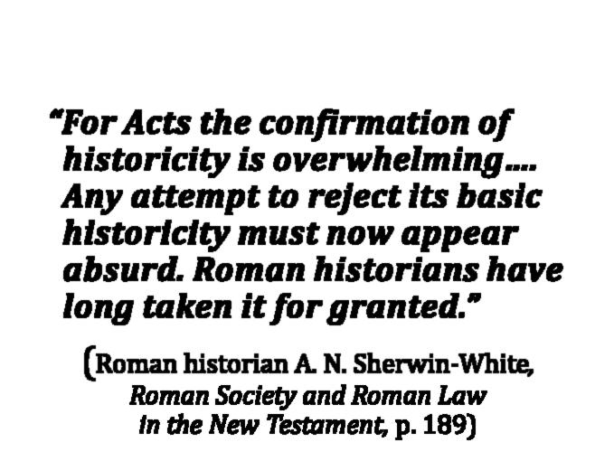 Any attempt to reject its basic historicity must now appear absurd. Roman historians have long taken it for granted. (Roman historian A. N.