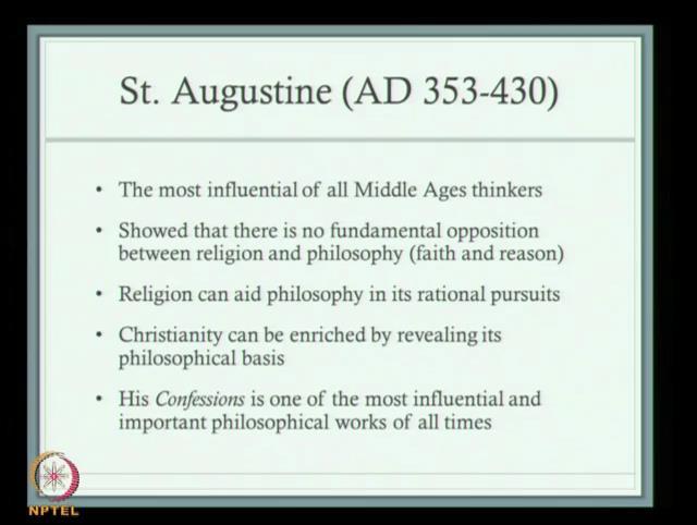 (Refer Slide Time: 18:35) Saint Augustine is conceived as most influential of all middle age thinkers and he showed back there is no fundamental opposition between religion and philosophy or faith