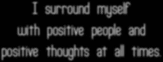 I surround myself with positive