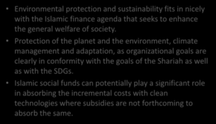 Islamic Finance through ZAKAT (Alm or Tithe) Environmental protection and sustainability fits in nicely with the Islamic finance agenda that seeks to enhance the general welfare of society.
