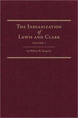 The Indianization of Lewis and Clark Swagerty, William R. University of Oklahoma Press/The Arthur H. Clark Company The Arthur H. Clark Company 9780870624131 6.125 x 9.