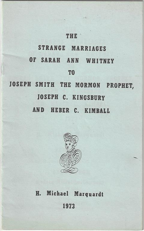 Marquardt s First Work 14- Marquardt, H. Michael. The Strange Marriages of Sarah Ann Whitney to Joseph Smith the Mormon Prophet, Joseph C. Kingsbury and Heber C. Kimball.