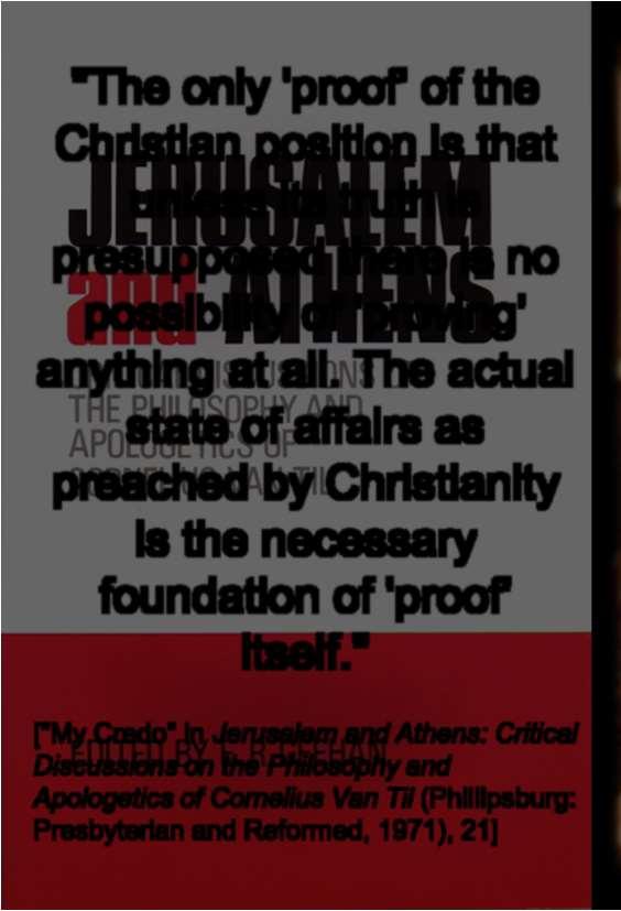 "The only 'proof' of the Christian position is that unless its truth is presupposed there is no possibility of 'proving' anything at all.