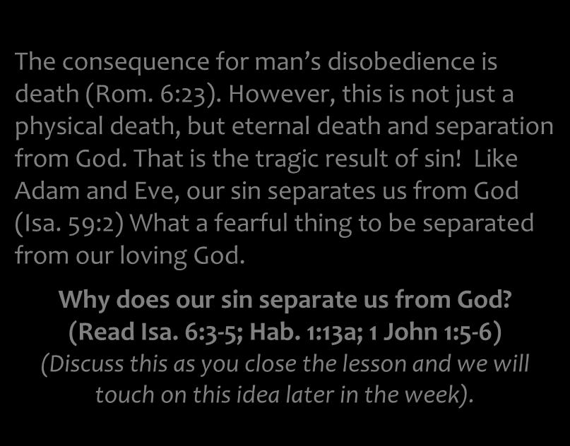 Lesson 4 continued The consequence for man s disobedience is death (Rom. 6:23). However, this is not just a physical death, but eternal death and separation from God. That is the tragic result of sin!