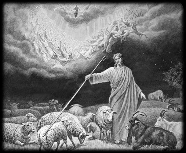 When the Son of Man comes in His glory... All the nations will be gathered before Him, and He will separate them one from another, as a shepherd divides his sheep from the goats. Matt.
