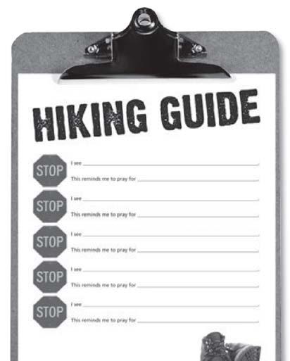 Gather these items: a copy of the Hiking Guide, a clipboard, and a pencil. 2. Take a hike with your leader. 3. Select stopping points. Write down what you see and how you can pray for others.