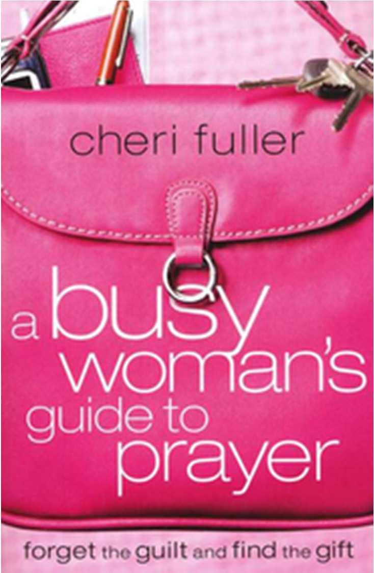 Fuller, Cheri A Busy Woman's Guide to Prayer Forget the Guilt and Find the Gift 12 Sessions Book Available in ebook format Today, women are busy as they struggle to find time to pray in the midst of