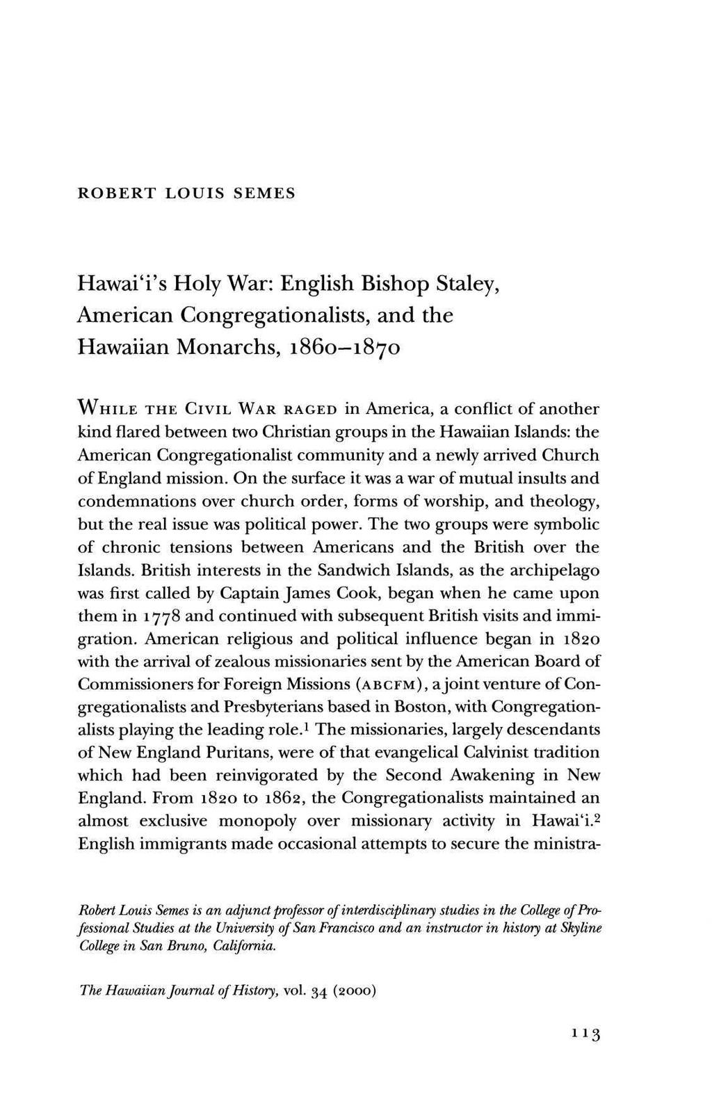 ROBERT LOUIS SEMES Hawai'i's Holy War: English Bishop Staley, American Congregationalists, and the Hawaiian Monarchs, 1860-1870 WHILE THE CIVIL WAR RAGED in America, a conflict of another kind flared