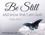 King David wrote, Be still, and