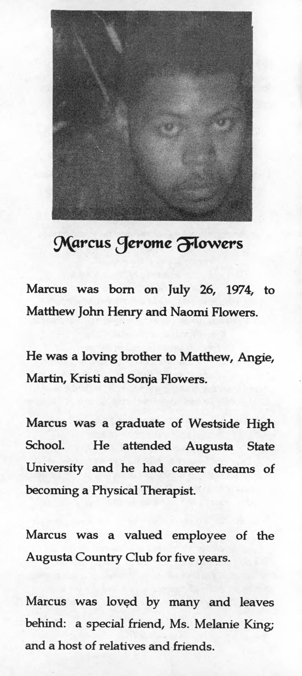 ffiprcus {Jerome powers Marcus was born on July 26, 1974, to Matthew John Henry and Naomi Flowers. He was a loving brother to Matthew, Angle, Martin, Kristi and Sonja Flowers.
