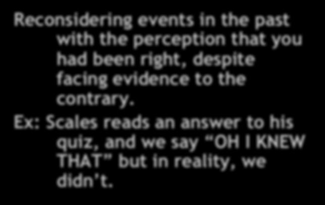 Hindsight Bias 2 Reconsidering events in the past with the perception that you had been right, despite facing evidence