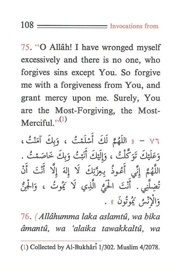 108 ======== Invocations from 75. "O Allah! I have wronged myself excessively and there is no one, who forgives sins except You. So forgive me with a forgiveness from You, and grant mercy upon me.
