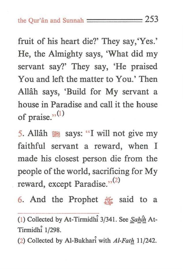 the Qur'an and Sunnah ====== 253 fruit of his heart die?' They say,'yes.' He, the Almighty says, 'What did my servant say?' They say, 'He praised You and left the matter to You.