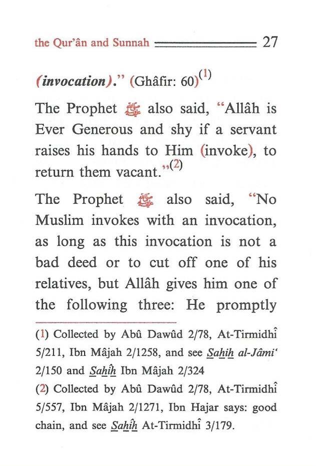 the Qur'an and Sunnah ======= 27 (invocation)." (Ghafir: 6oP ) The Prophet ~ also said, "Allah is Ever Generous and shy if a servant raises his hands to Him (invoke), to return them vacant.