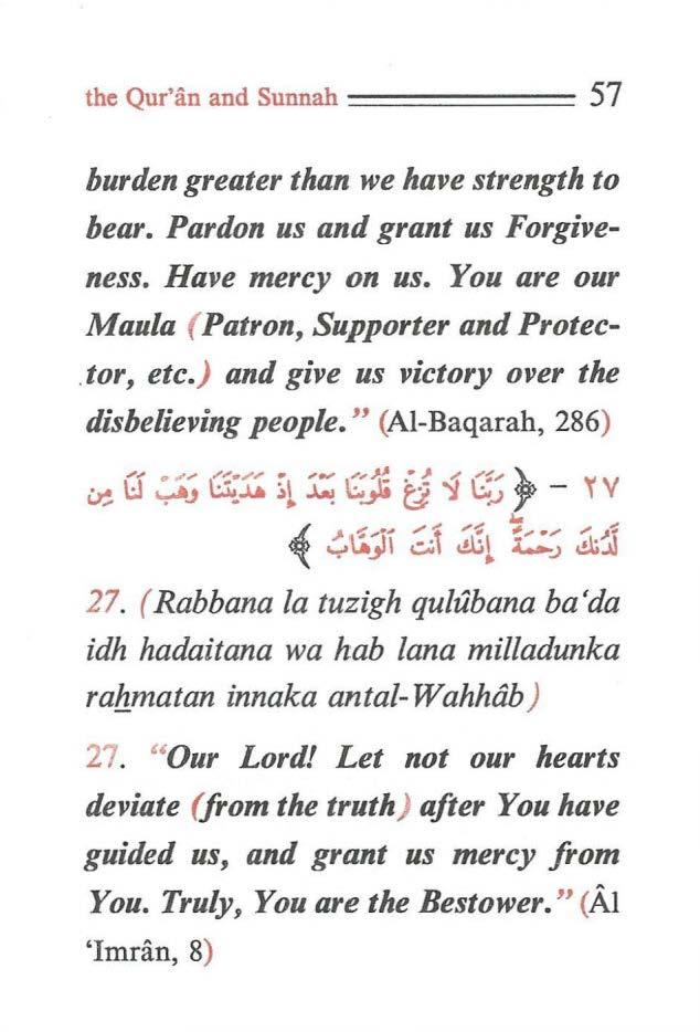 the Qur'an and Sunnah ======= 57 burden greater than we have strength to bear. Pardon us and grant us Forgiveness. Have mercy on us. You are our Mau/a ( Patron, Supporter and Protec.tor, etc.