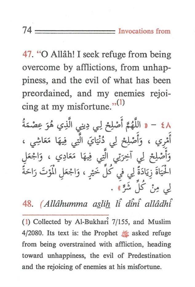 7 4 ========= Invocations from 47. "O Allah! I seek refuge from being overcome by affiictions, from unhappiness, and the evil of what has been preordained, and my enemies rej01- cing at my misfortune.