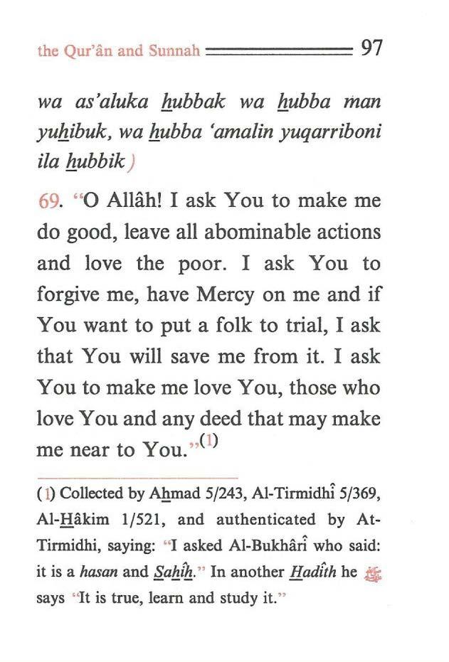 the Qur'an and Sunnah ======= 97 wa as' aluka hubbak wa hubba man yuhibuk, wa hubba 'amalin yuqarriboni ila hubbik) 69. "O Allah!