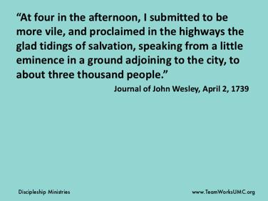 In his journal, Wesley attests to how uncomfortable he was leaving the comfort of the pulpit in a sanctuary to preaching outside to a group of coal miners.