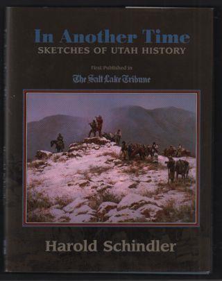 10. Schindler, Harold. In Another Time: Sketches of Utah History. First published in Salt Lake Tribune. Logan, UT: Utah State University Press, 1998. First hardcover edition. SIGNED. 199pp.
