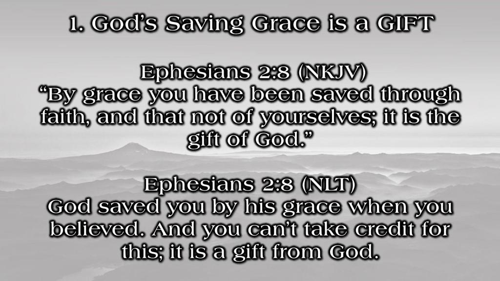 1. God s Saving Grace is a GIFT Ephesians 2:8 (NKJV) By grace you have been saved through faith, and that not of yourselves; it is the