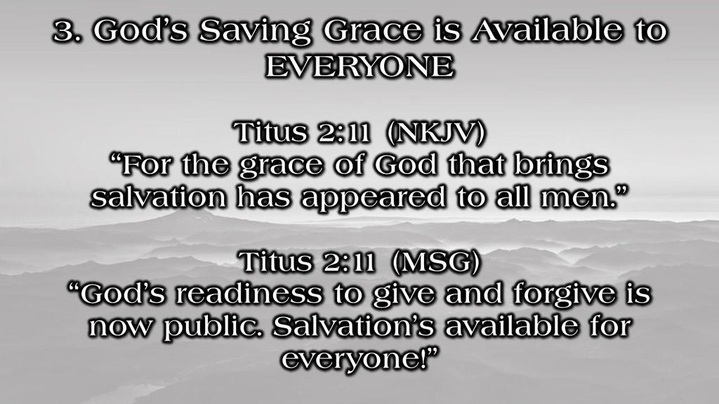 3. God s Saving Grace is Available to EVERYONE Titus 2:11 (NKJV) For the grace of God that brings salvation has