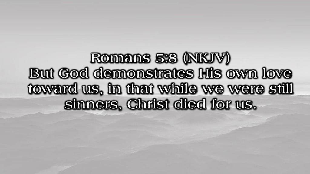 Romans 5:8 (NKJV) But God demonstrates His own love toward