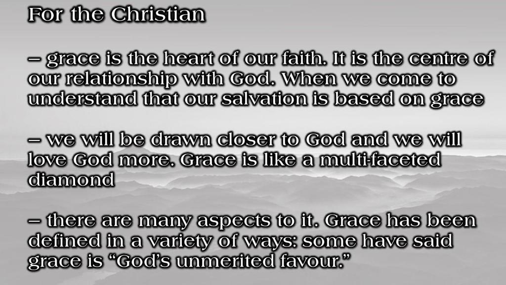 For the Christian grace is the heart of our faith. It is the centre of our relationship with God.