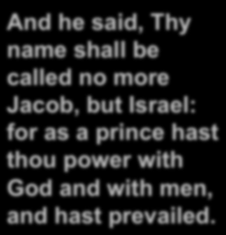 And he said, Thy name shall be called no more Jacob, but Israel: for
