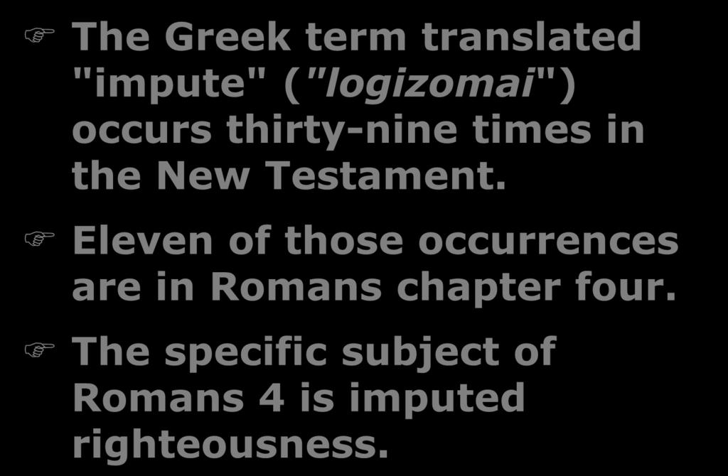 The Greek term translated "impute" ("logizomai") occurs thirty-nine times in the New Testament.