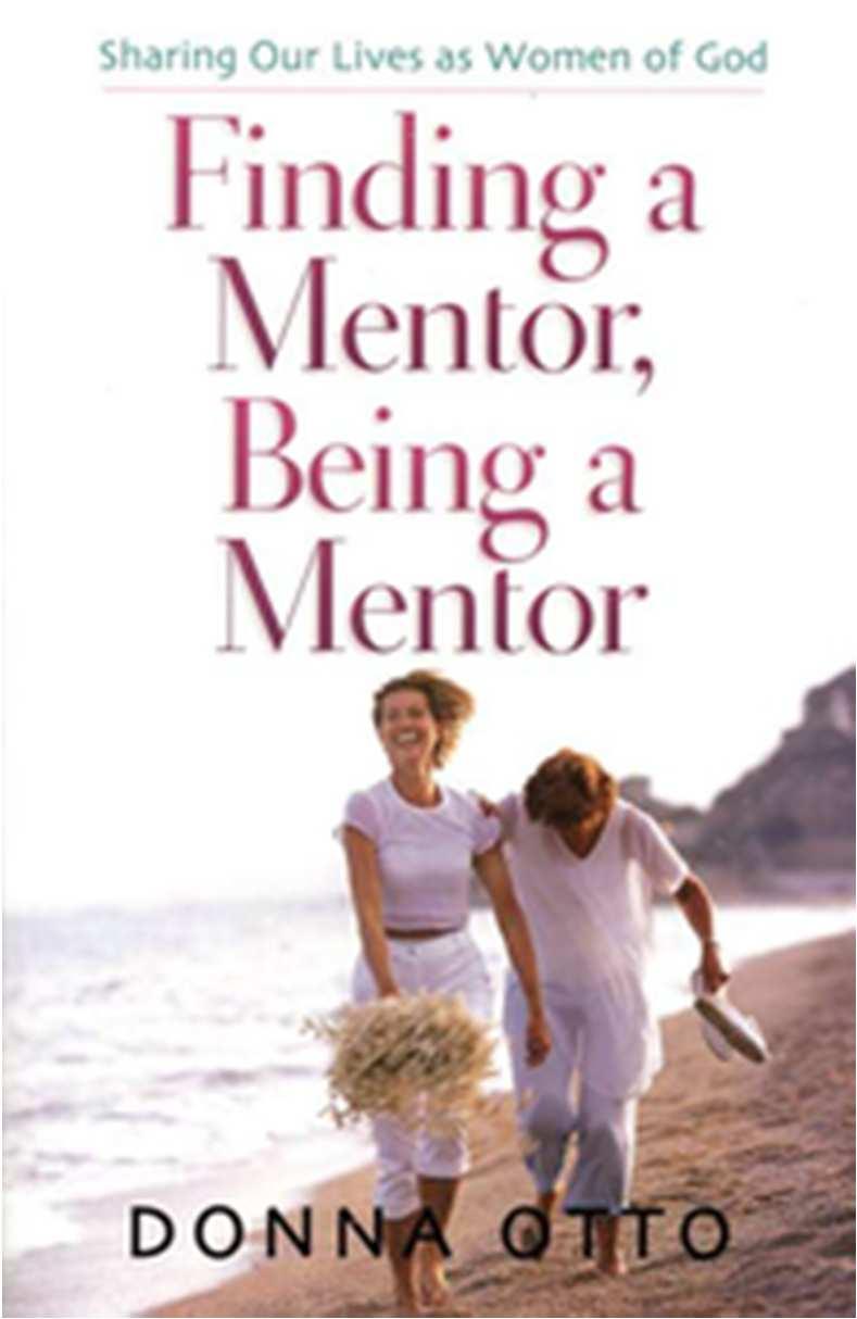 Otto, Donna Finding a Mentor, Being a Mentor Sharing Our Lives as Women of God 11 Chapters Book Plus 30 week mentoring guide Experience the joy of sharing life experiences with your sister in Christ!