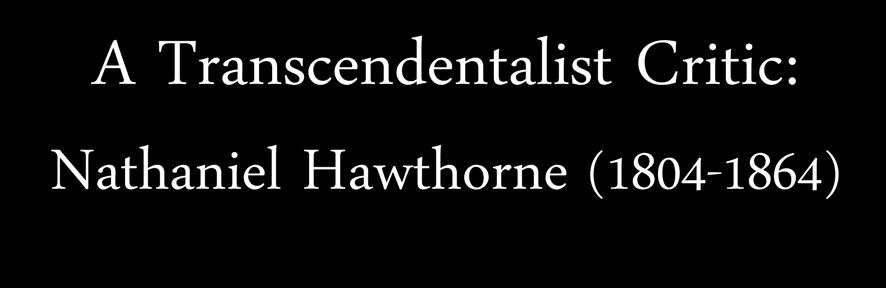 A Transcendentalist Critic: Nathaniel Hawthorne (1804-1864)