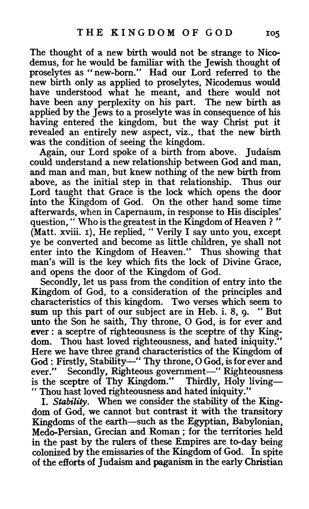 THE KINGDOM OF GOD I05 The thought of a new birth would not be strange to Nicodemus, for he would be familiar with the Jewish thought of proselytes as "new-born.