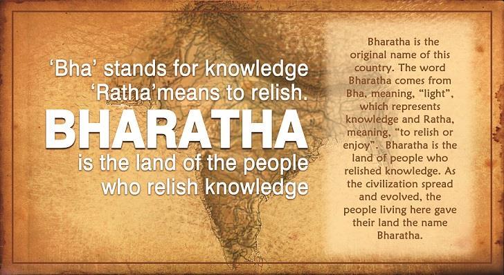 This land has been known as Bharatha, from ancient times, Bha meaning light, which in turn represents