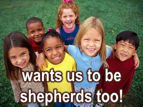 He wants us to be shepherds too.