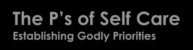 The P s of Self Care Establishing Godly